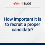 How important it is to recruit a proper candidate?