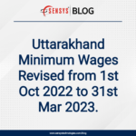 Uttarakhand Minimum Wages Revised from 1st Oct 2022 to 31st Mar 2023.