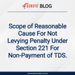 Scope of Reasonable Cause For Not Levying Penalty Under Section 221 For Non-Payment of TDS.