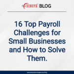 16 Top Payroll Challenges for Small Businesses and How to Solve Them.